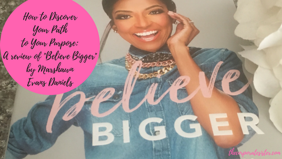 How to Discover Your Path to Your Purpose_ A review of Believe Bigger by Marshawn Evans Daniels