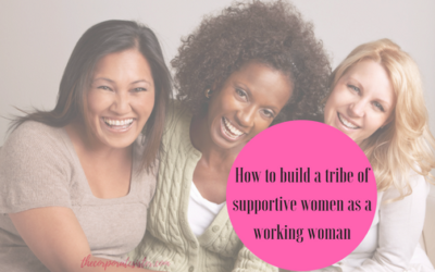 How to build a tribe of supportive women as a working woman