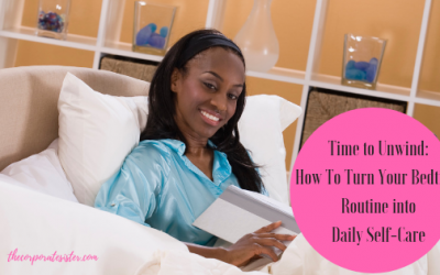 Time to Unwind: How To Turn Your Bedtime Routine into Daily Self-Care