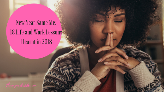 New Year Same Me: 18 Life and Work Lessons I learnt in 2018