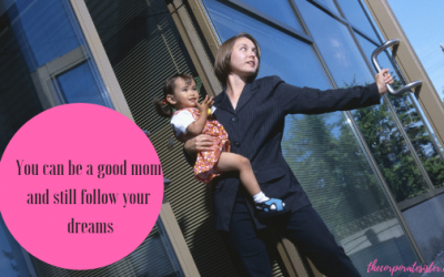 You can be a good mom and still follow your dreams