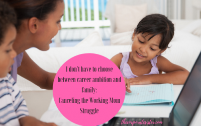 I don’t have to choose between career ambition and family: Canceling the Working Mom Struggle