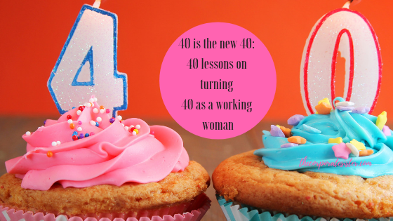 40 is the new 40: 40 lessons about turning 40 as a working woman