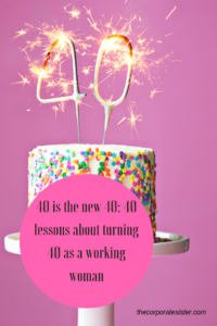 40 is the new 40: 40 lessons about turning 40 as a working woman - The ...