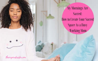 My Mornings Are Sacred: How to Create Your Sacred Space As a Busy Working Mom