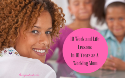 10 Work and Life Lessons in 10 Years as A Working Mom