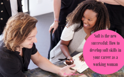 Soft is the new successful: How to re-focus on your soft skills at work as a working woman