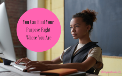 You Can Find Your Purpose Right Where You Are