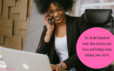 Sis, do the (mindset) work: How to keep your fears and feelings from ruining your career