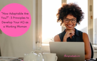 “How Adaptable Are You?”: 3 Principles to Develop Your AQ as a Working Woman