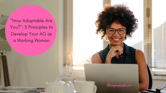 “How Adaptable Are You?”: 3 Principles to Develop Your AQ as a Working Woman