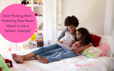 Dear Working Mom, Parenting Was Never Meant to be a Perfect Science!