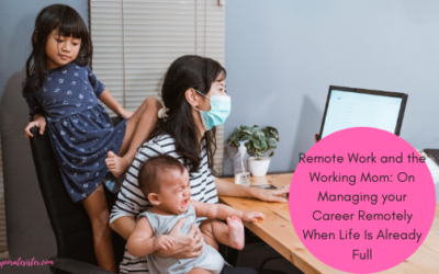 Remote Work and the Working Mom: On Managing your Career Remotely When Life Is Already Full