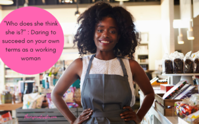 “Who does she think she is?”: Daring to succeed on your own terms as a working woman