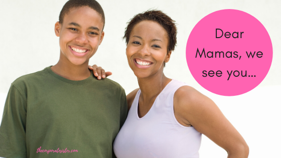 Dear Mamas, We See You…