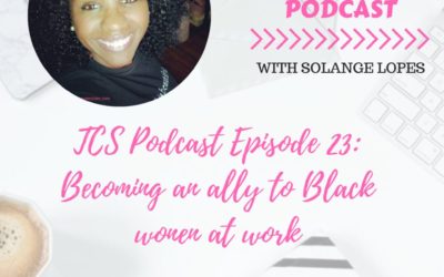 TCS Podcast Episode 23: Becoming an ally to black women at work