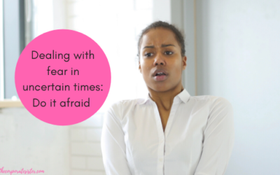 Dealing with fear in uncertain times: Do it afraid