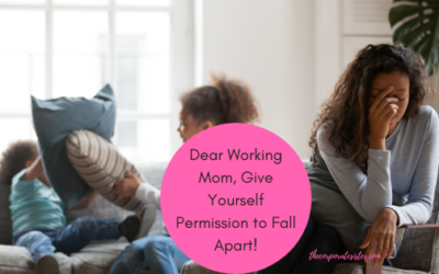 Dear Working Mom, Give Yourself Permission to Fall Apart!