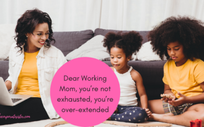 Dear Working Mom, You’re not exhausted, You’re over-extended