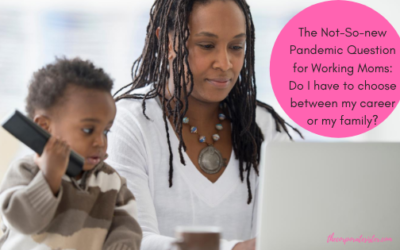 The Not-So-new Pandemic Question for Working Moms: Do I have to choose between my career or my family?