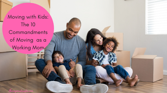 Moving with Kids: The 10 Commandments of Moving  as a Working Mom