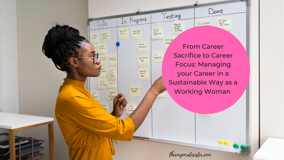 From Career Sacrifice to Career Focus: Managing your Career in a Sustainable Way as a Working Woman